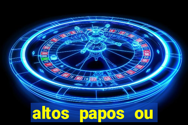 altos papos ou autos papos